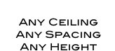 AC-AS-AH
Any Ceiling
Any Spacing
Any Height
