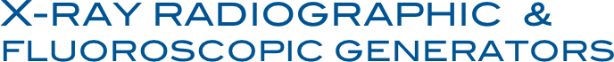 X-RAY RADIOGRAPHIC  &  FLUOROSCOPIC GENERATORS