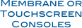 Membrane or Touchscreen Consoles